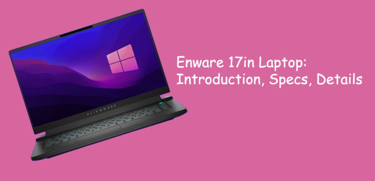 Enware 17in Laptop: Introduction, Specs, Details